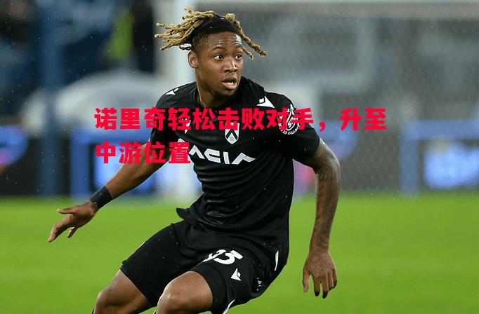悟空体育官方网站-诺里奇轻松击败对手，升至中游位置