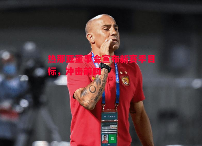 热那亚董事会宣布新赛季目标,冲击前四 热那亚董事会宣布新赛季目标,冲击前四