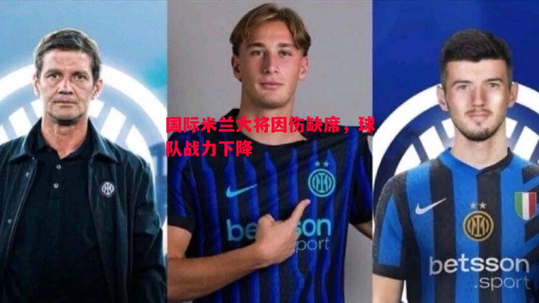 国际米兰大将因伤缺席,球队战力下降 国际米兰大将因伤缺席,球队战力下降