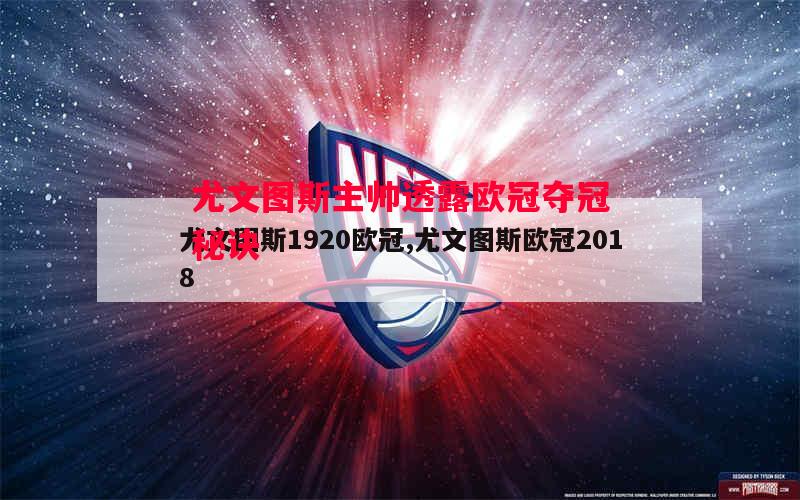 悟空体育-尤文图斯主帅透露欧冠夺冠秘诀